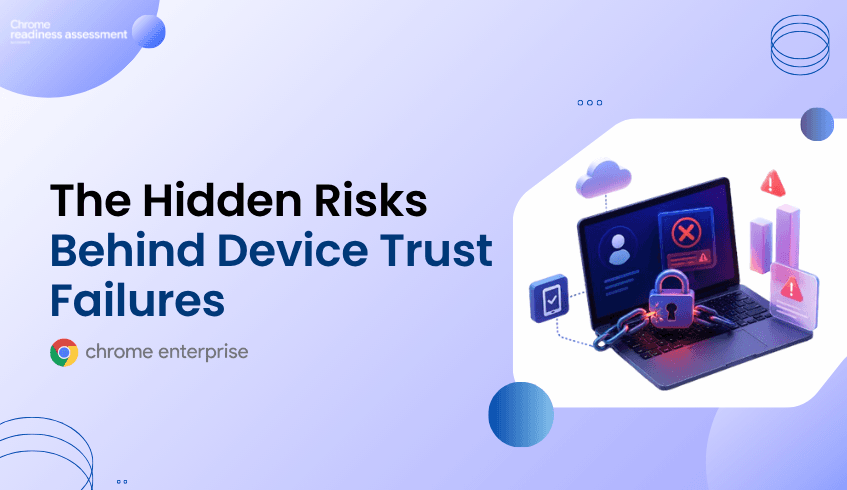 Why Device Trust Breaks After Chrome Enterprise Premium Rollout